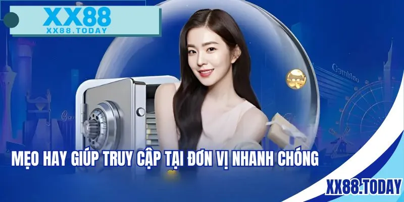 Mẹo hay giúp truy cập tại đơn vị nhanh chóng