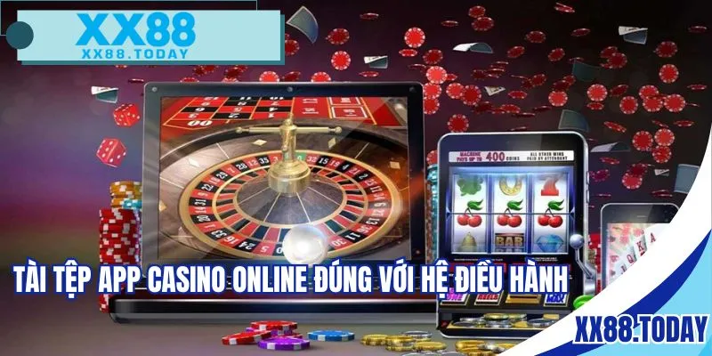 Tài tệp app casino online đúng với hệ điều hành