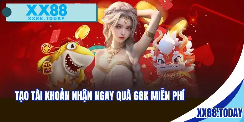 Tạo tài khoản nhận ngay quà 68K miễn phí