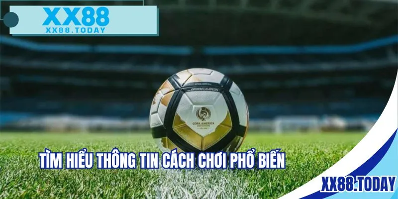 Tìm hiểu thông tin cách chơi phổ biến